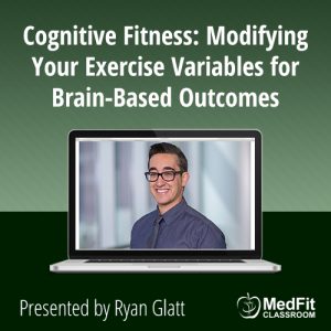 Cognitive Fitness: Modifying Your Exercise Variables for Brain-Based Outcomes