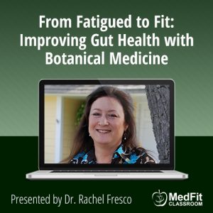 From Fatigued to Fit: Improving Gut Health with Botanical Medicine