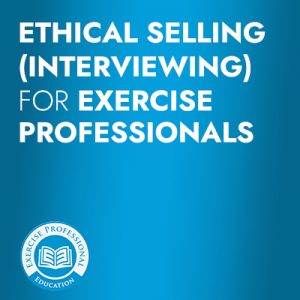 Ethical Selling (Interviewing) for Exercise Professionals