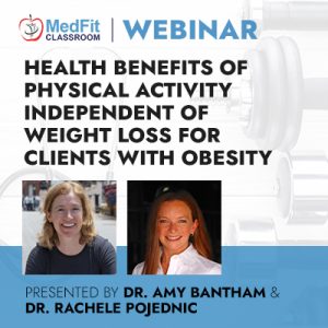 5/24/22 Webinar | Health Benefits of Physical Activity Independent of Weight Loss for Clients with Obesity